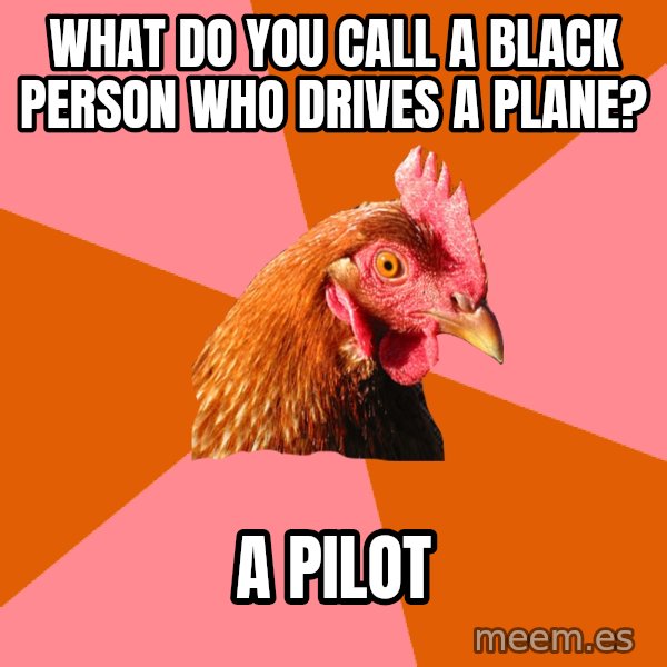 Anti Joke Chicken meme: What do you call a black person who drives a plane? / a pilot