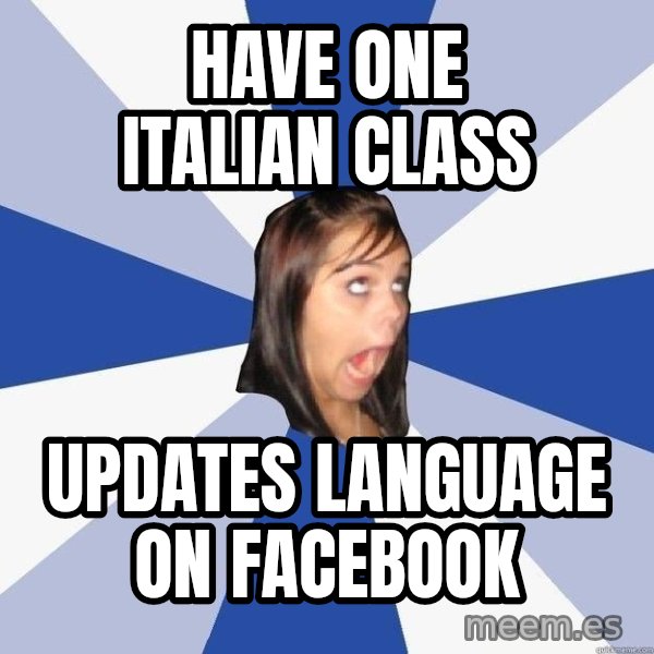 Annoying Facebook Girl meme: have one italian class / UPDATES LANGUAGE ON FACEBOOK