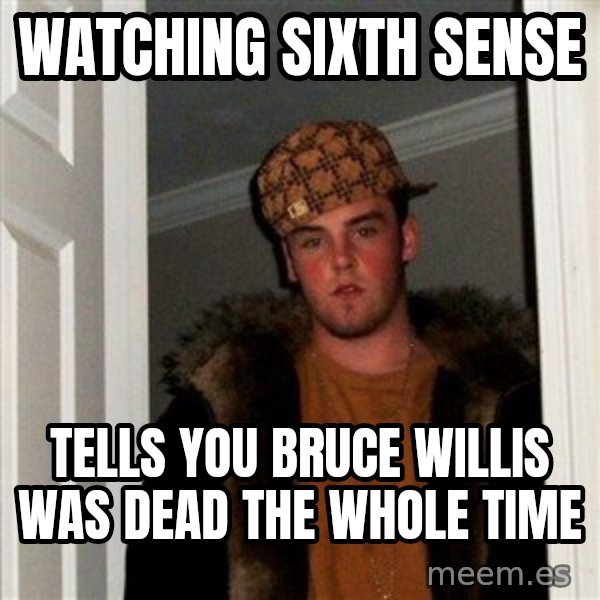 Scumbag Steve meme: Watching sixth sense / tells you bruce willis was dead the whole time