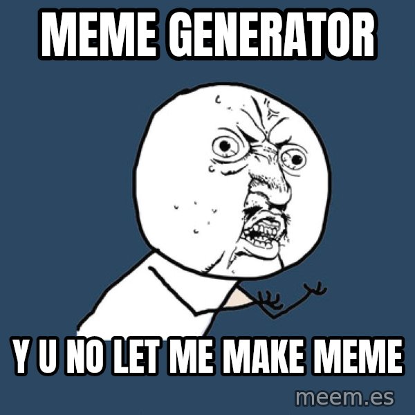 Y U No meme: Meme generator / y u no let me make meme