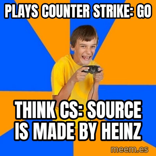 Annoying Gamer Kid meme: Plays counter strike: GO / Think CS: source is made by heinz