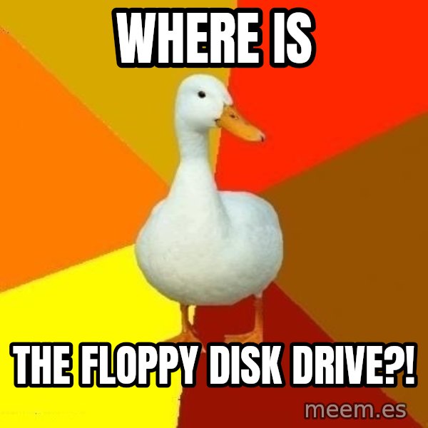 Technologically Impaired Duck meme: Where is / The Floppy disk drive?!
