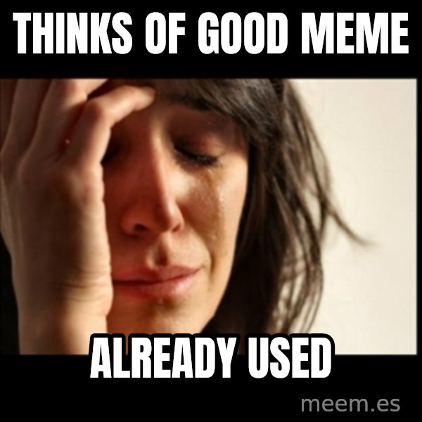 First World Problems meme: thinks of good meme / already used