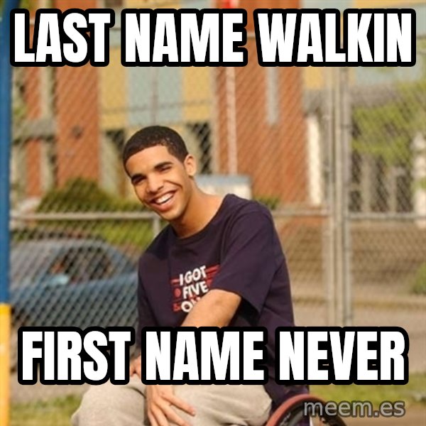 Drake Wheelchair meme: Last name walkin / First name never