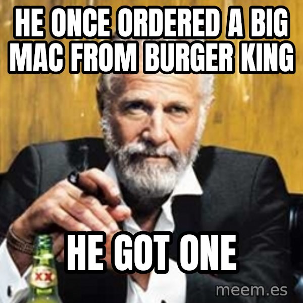 The Most Interesting Man In The World meme: he once ordered a big mac from burger king / he got one