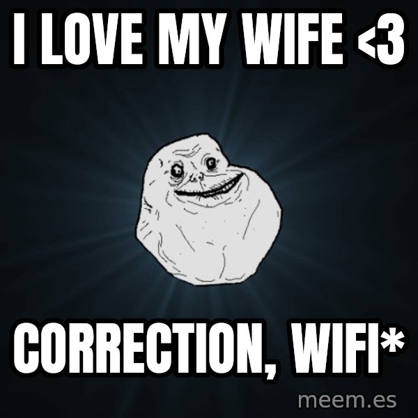 Forever Alone meme: i love my wife <3 / correction, wifi*