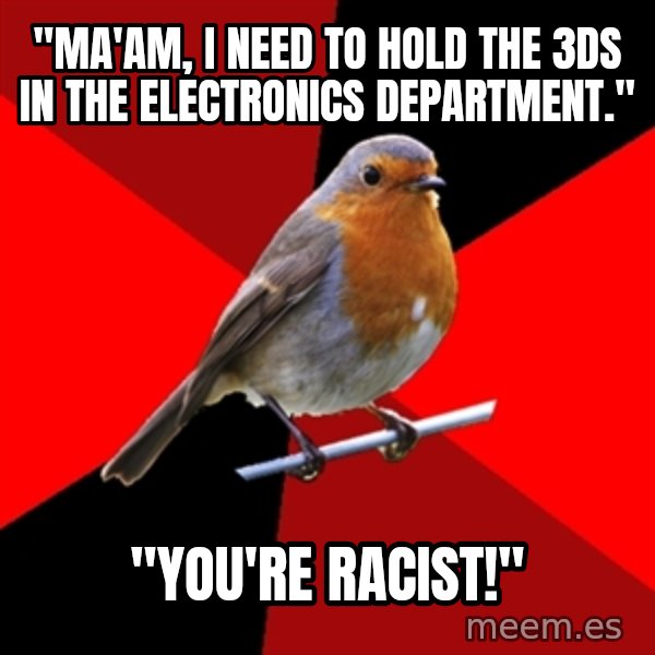 Retail Robin meme: "Ma'am, I need to hold the 3ds in the electronics department." / "You're racist!"