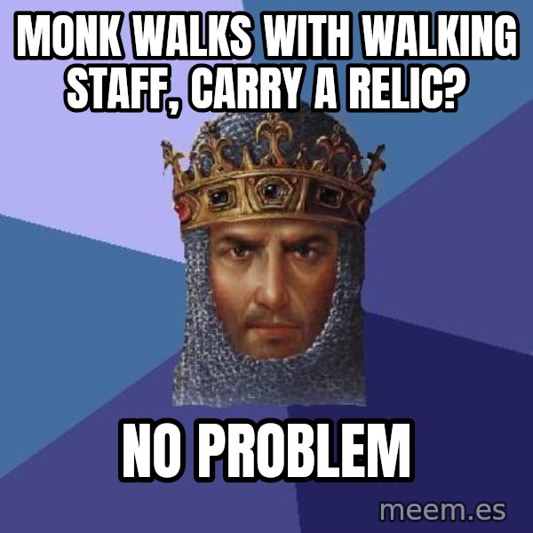 Age Of Empires meme: monk walks with walking staff, carry a relic? / No problem