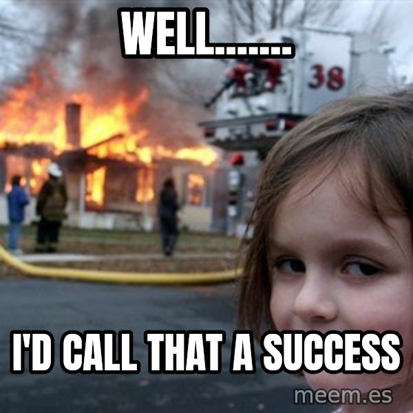 Disaster Girl meme: well....... / I'D call that a success