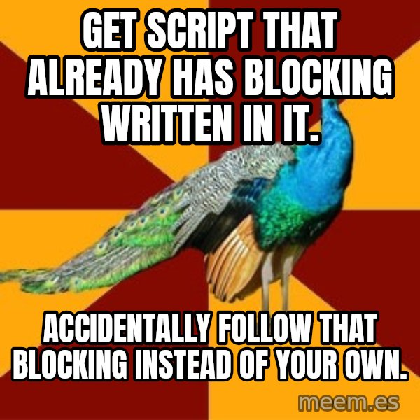 Thespian Peacock meme: Get Script that already has blocking written in it. / Accidentally follow that blocking instead of your own.