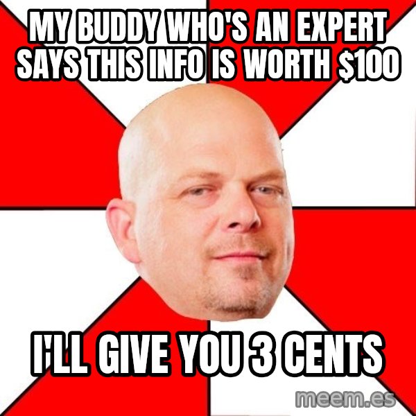 Pawn Stars meme: MY BUDDY WHO'S AN EXPERT SAYS THIS INFO IS WORTH $100 / I'LL GIVE YOU 3 CENTS