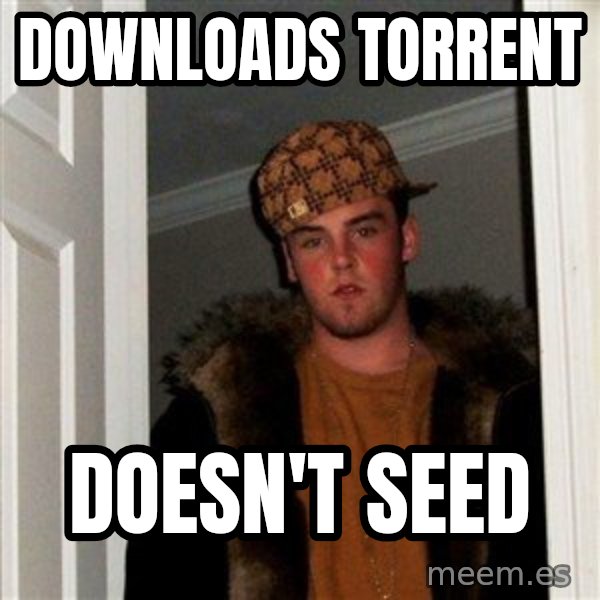 Scumbag Steve meme: Downloads torrent / doesn't seed