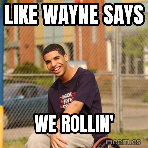 Drake Wheelchair meme: like wayne says / we rollin'