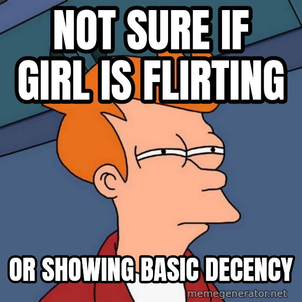 Futurama Fry meme: Not sure if girl is flirting / or showing basic decency