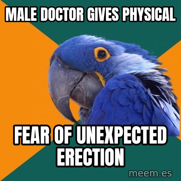 Paranoid Parrot meme: male doctor gives physical / fear of unexpected erection