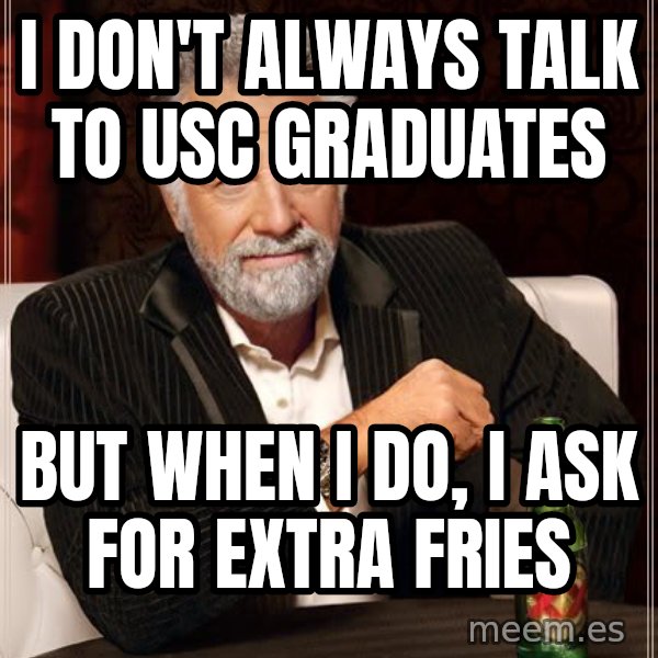 The Most Interesting Man In The World meme: i don't always talk to usc graduates / but when i do, i ask for extra fries