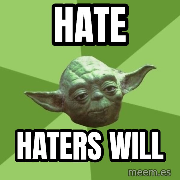 Advice Yoda Gives meme: hate / hAters will