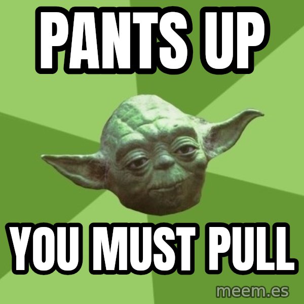 Advice Yoda Gives meme: pants up / you must pull