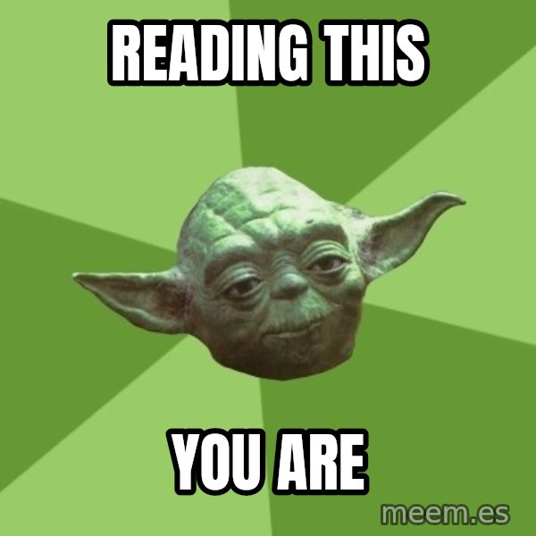 Advice Yoda Gives meme: reading this / you are