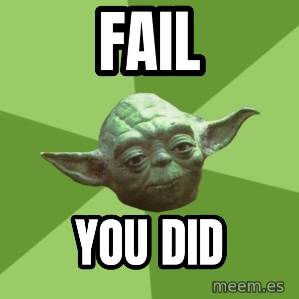 Advice Yoda Gives meme: fail / you did
