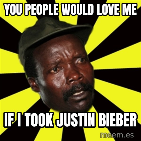 KONY THE PIMP meme: you people would love me / if i took justin bieber