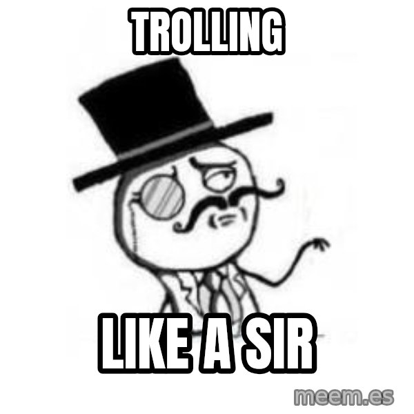 Feel Like A Sir meme: Trolling / like a sir