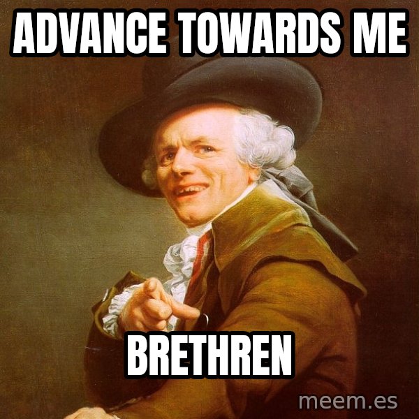 Joseph Ducreux meme: advance towards me / brethren