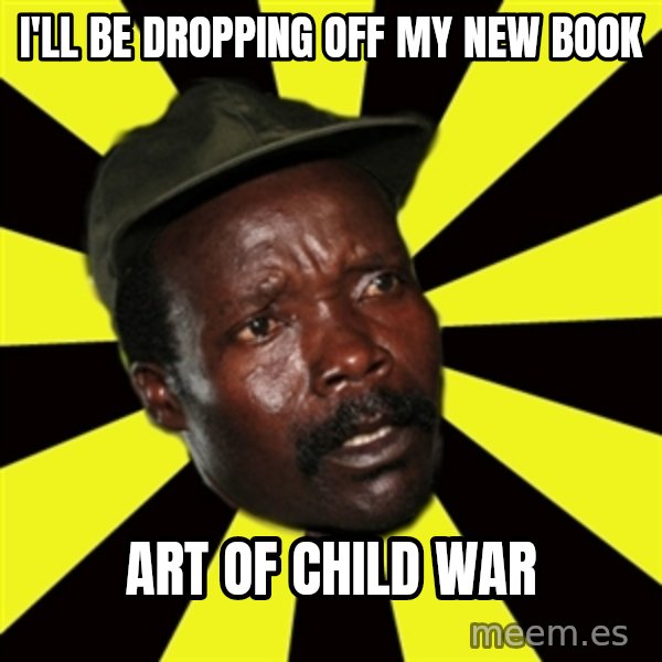 KONY THE PIMP meme: I'll be dropping off my new book / art of child war