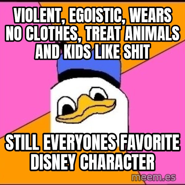 Uncle Dolan meme: violent, EGOISTIC, wears no clothes, TREAT ANIMALS AND KIDS LIKE SHIT / still everyones favorite disney character