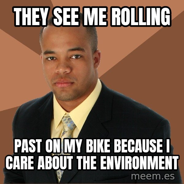 Successful Black Man meme: they see me rolling / past on my bike because i care about the environment