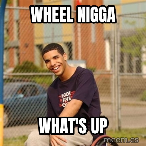 Drake Wheelchair meme: wheel nigga / what's up