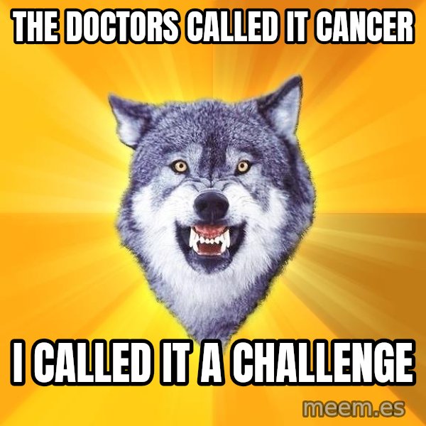 Courage Wolf meme: the doctors called it cancer / i called it a challenge