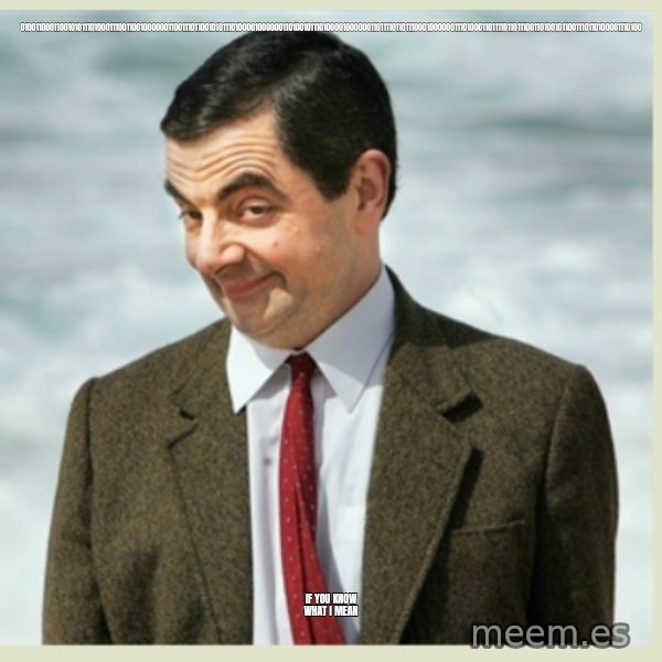 MR bean meme: 01001100011001010111010001110011001000000110011101100101011101000010000001101001011101000010000001101111011011100010000001110100011011110110111001101001011001110110100001110100 / IF YOU KNOW WHAT I MEAN