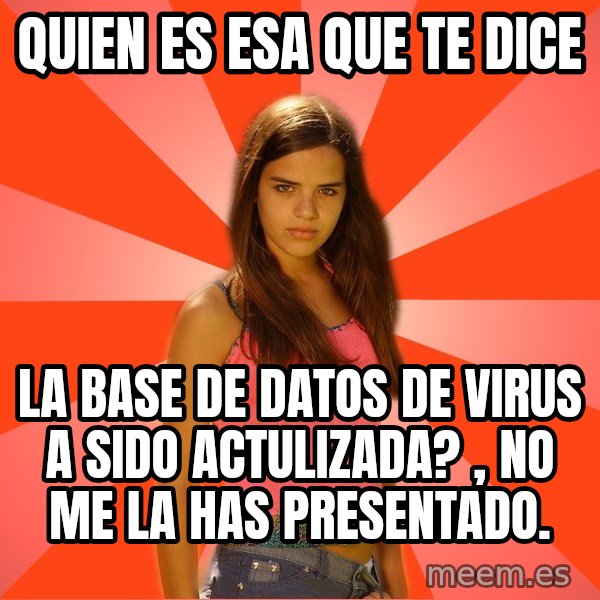 Jealous Girl meme: quien es esa que te dice / la base de datos de virus a sido actulizada? , no me la has presentado.