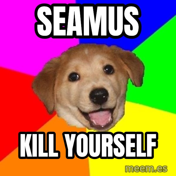 Advice Dog meme: Seamus / Kill yourself