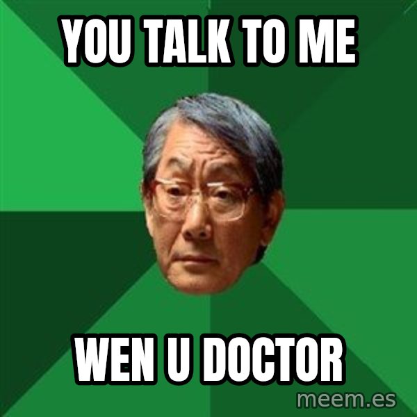 High Expectations Asian Father meme: YOU TALK TO ME / WEN U DOCTOR