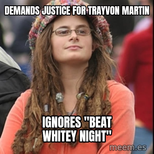 College Liberal meme: demands justice for Trayvon martin / ignores "beat whitey night"