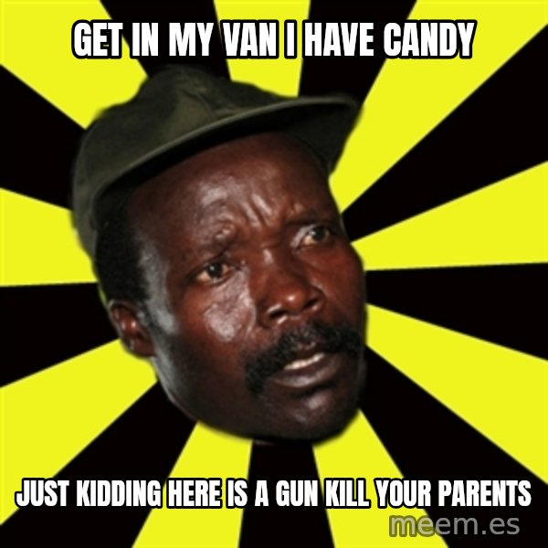 KONY THE PIMP meme: Get in my van i have candy / Just kidding here is a gun kill your parents