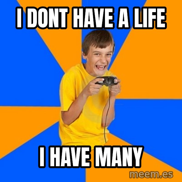Annoying Gamer Kid meme: I dont have a life / I have many