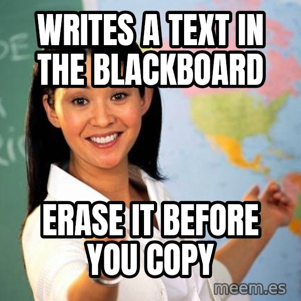 Unhelpful High School Teacher meme: WRITES A TEXT IN THE BLACKBOARD / ERASE IT BEFORE YOU COPY