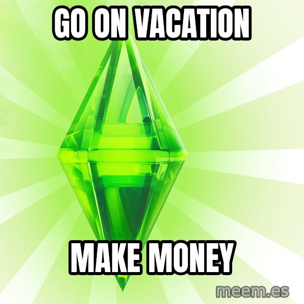 Sims meme: Go on vacation / Make money