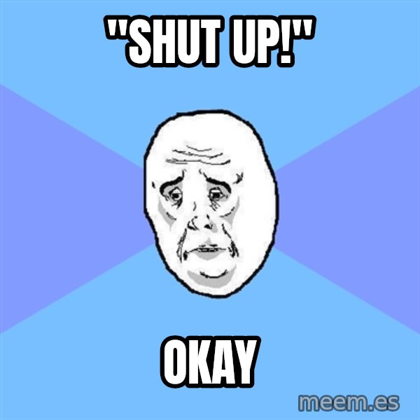 Okay Guy meme: "SHUT UP!" / okay