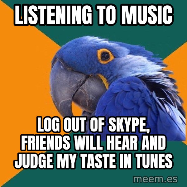 Paranoid Parrot meme: Listening to Music / Log out of skype, friends will hear and judge my taste in tunes