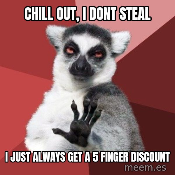 Chill Out Lemur meme: Chill out, i dont steal / i just always get a 5 finger discount