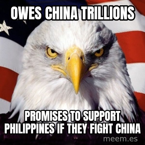 American Pride Eagle meme: OWES CHINA TRILLIONS / PROMISES TO SUPPORT PHILIPPINES IF THEY FIGHT CHINA