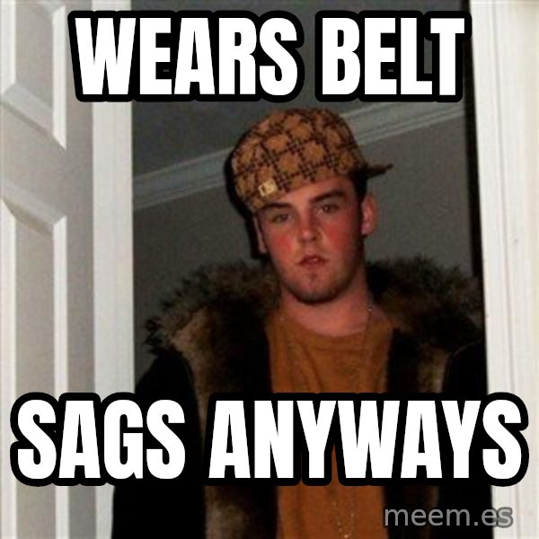 Scumbag Steve meme: Wears belt / Sags anyways