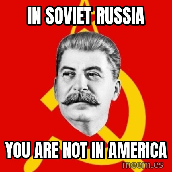 Stalin Says meme: In soviet russia / you are not in america