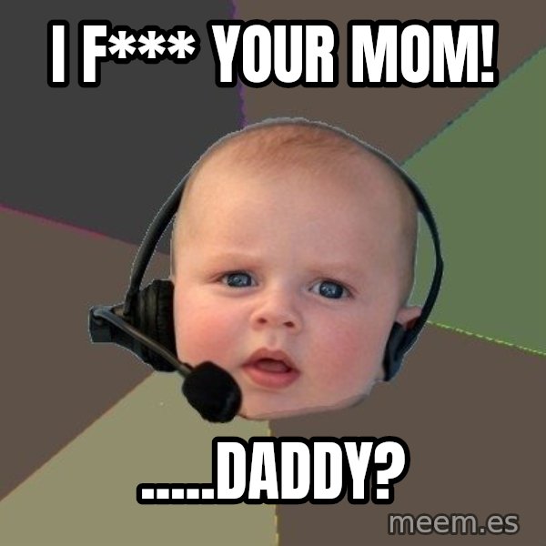 FPS N00b meme: I F*** YOUR MOM! / .....daddy?