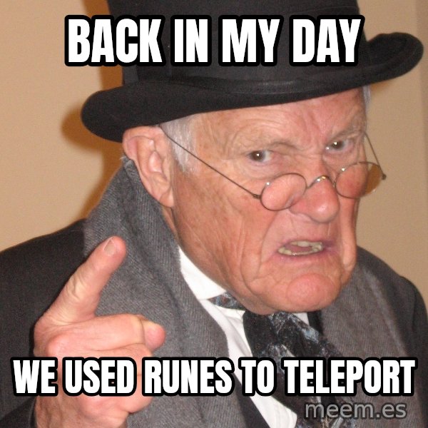 Angry Old Man meme: back in my day / we used runes to teleport