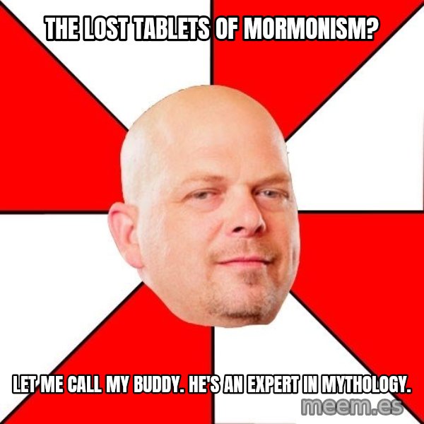Pawn Stars meme: the lost tablets of mormonism? / let me call my buddy. he's an expert in mythology.